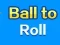 שפּיל Ball To Roll אָנליין
